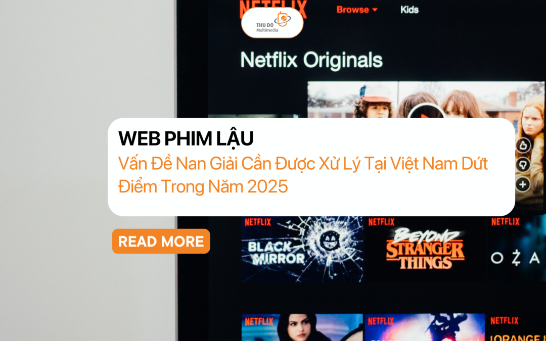 Web Phim Lậu – Vấn Đề Nan Giải Cần Được Xử Lý Tại Việt Nam Dứt Điểm Trong Năm 2025