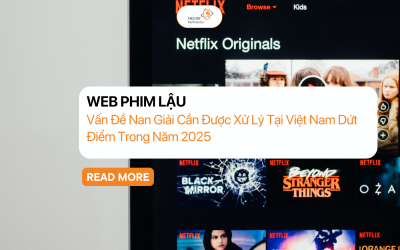 Web Phim Lậu – Vấn Đề Nan Giải Cần Được Xử Lý Tại Việt Nam Dứt Điểm Trong Năm 2025