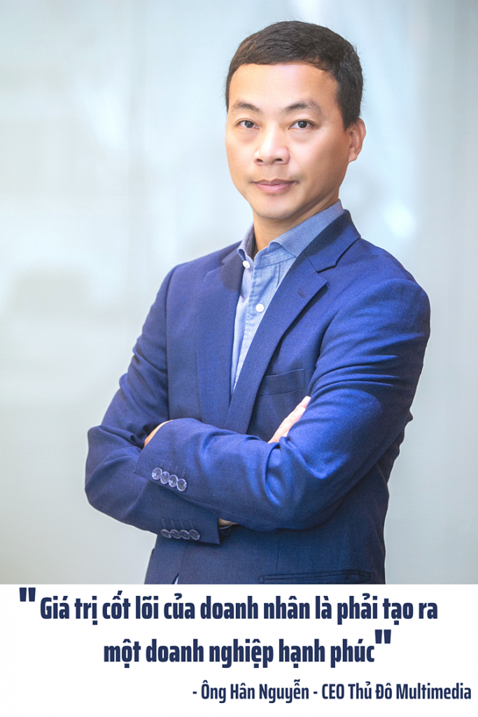 Ông Hân Nguyễn – CEO Thủ Đô Multimedia: “Tôi khát khao tạo ra một doanh nghiệp hạnh phúc bằng trí tuệ Việt”