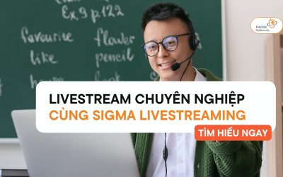 Livestream Chuyên Nghiệp Cùng Sigma Livestreaming