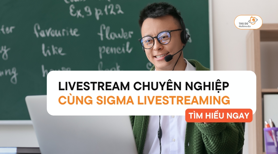 Livestream Chuyên Nghiệp Cùng Sigma Livestreaming