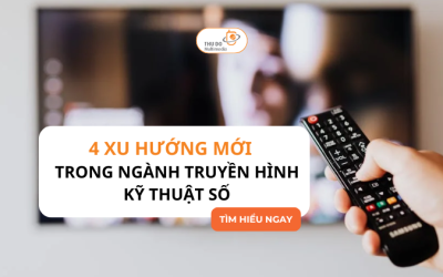 4 xu hướng mới trong ngành truyền hình kỹ thuật số mà bạn không thể bỏ lỡ