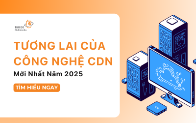 5 đột phá định hình tương lai công nghệ CDN mới nhất