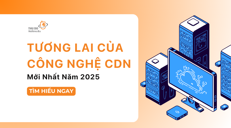 5 đột phá định hình tương lai công nghệ CDN mới nhất